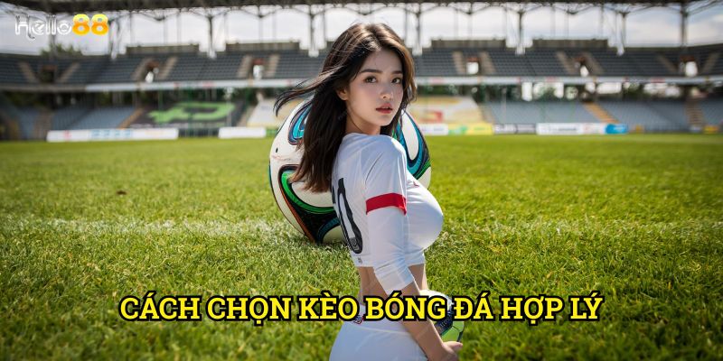 Cách chọn kèo bóng đá hợp lý Hello88 - Phương pháp khoa học