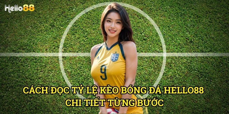 Cách đọc tỷ lệ kèo bóng đá Hello88 - Giải mã các con số chuẩn xác 3 Cách đọc tỷ lệ kèo bóng đá Hello88 chi tiết từng bước