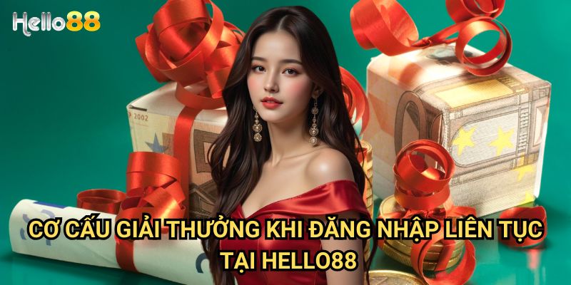 Đăng nhập mỗi ngày nhận thưởng cực nhanh tại Hello88 - Ưu đãi hấp dẫn 2025 2 Cơ cấu giải thưởng khi đăng nhập liên tục tại Hello88