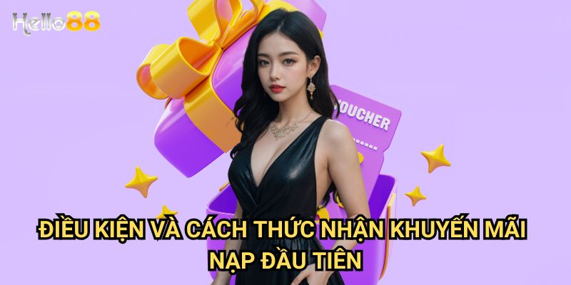 Nhận thưởng khi nạp lần đầu dễ dàng tại Hello88 - Khuyến mãi tân thủ 2025 2 Điều kiện và cách thức nhận khuyến mãi nạp đầu tiên
