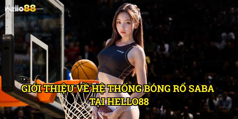 Bóng Rổ Saba Hello88 - Cá cược NBA và Euroleague với tỷ lệ hấp dẫn 2 Giới thiệu về hệ thống Bóng Rổ Saba tại Hello88