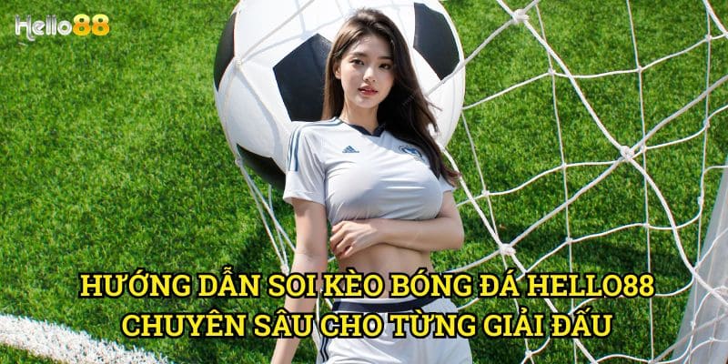 Hướng dẫn soi kèo bóng đá Hello88 - Bí quyết thắng lớn từ chuyên gia 3 Hướng dẫn soi kèo bóng đá Hello88 chuyên sâu cho từng giải đấu
