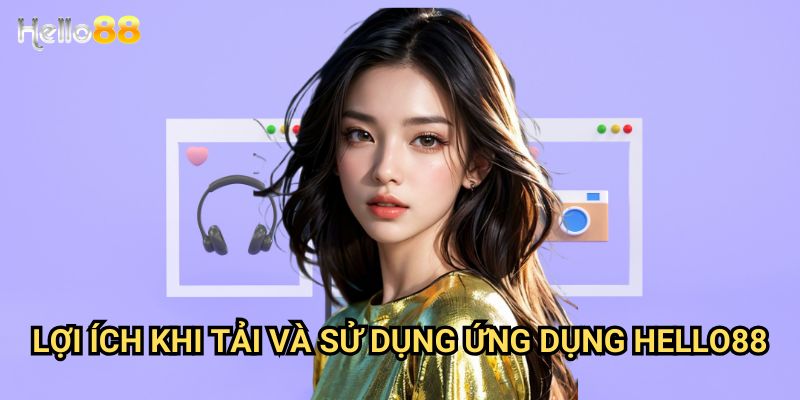 Tải App Hello88 - Hướng dẫn cài đặt nhanh chóng trên các thiết bị 2 Lợi ích khi tải và sử dụng ứng dụng Hello88