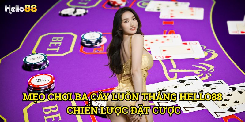 Mẹo chơi ba cây luôn thắng Hello88 - Bí kíp từ cao thủ 2025 3 Mẹo chơi ba cây luôn thắng Hello88 chiến lược đặt cược