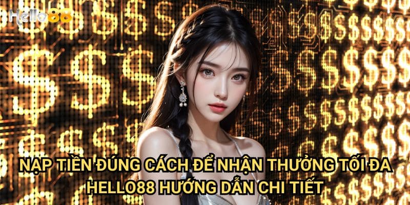 Nạp tiền đúng cách để nhận thưởng tối đa tại Hello88 - Bí quyết 2025 3 Nạp tiền đúng cách để nhận thưởng tối đa Hello88 hướng dẫn chi tiết