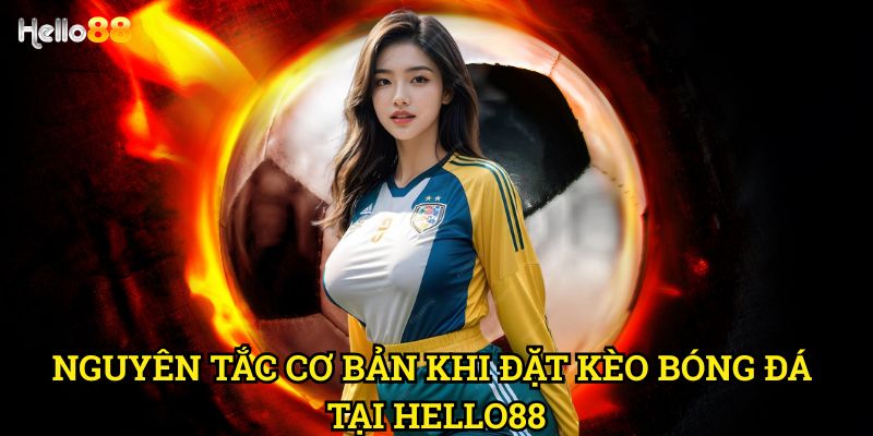 Chiến thuật đặt kèo bóng đá dễ thắng Hello88 - Phương pháp hiệu quả 2025 2 Nguyên tắc cơ bản khi đặt kèo bóng đá tại Hello88