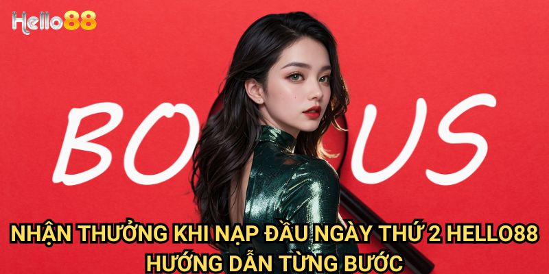 Nhận thưởng khi nạp đầu ngày thứ 2 tại Hello88 - Ưu đãi đầu tuần hấp dẫn 3 Nhận thưởng khi nạp đầu ngày thứ 2 Hello88 hướng dẫn từng bước