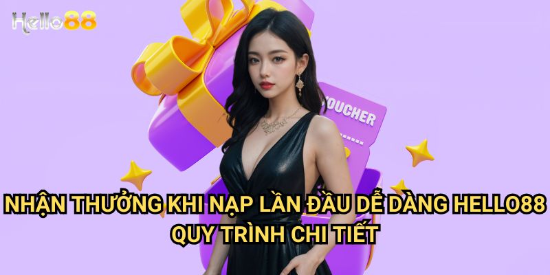 Nhận thưởng khi nạp lần đầu dễ dàng tại Hello88 - Khuyến mãi tân thủ 2025 3 Nhận thưởng khi nạp lần đầu dễ dàng Hello88 quy trình chi tiết